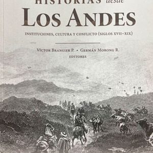 Historias desde Los Andes. Instituciones, Cultura y Conflicto (Siglos XVII - XIX)