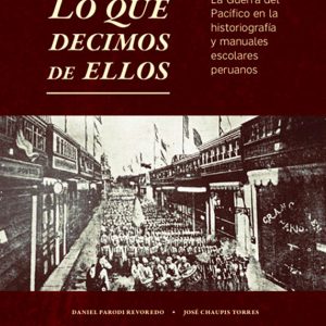 Lo que Decimos de Ellos. La Guerra del Pacífico en la Historiografía y Manuales Escolares Peruanos