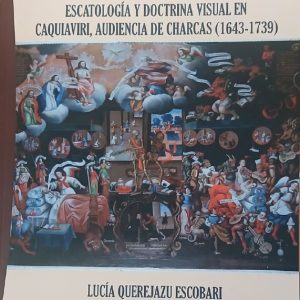 Las Imágenes del Fin. Escatología y Doctrina Visual en Caquiaviri, Audiencia de Charcas (1643-1739)