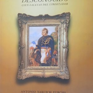 O´Higgins Desconocido. Cien Facetas del Libertador